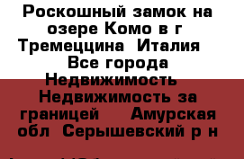 Роскошный замок на озере Комо в г. Тремеццина (Италия) - Все города Недвижимость » Недвижимость за границей   . Амурская обл.,Серышевский р-н